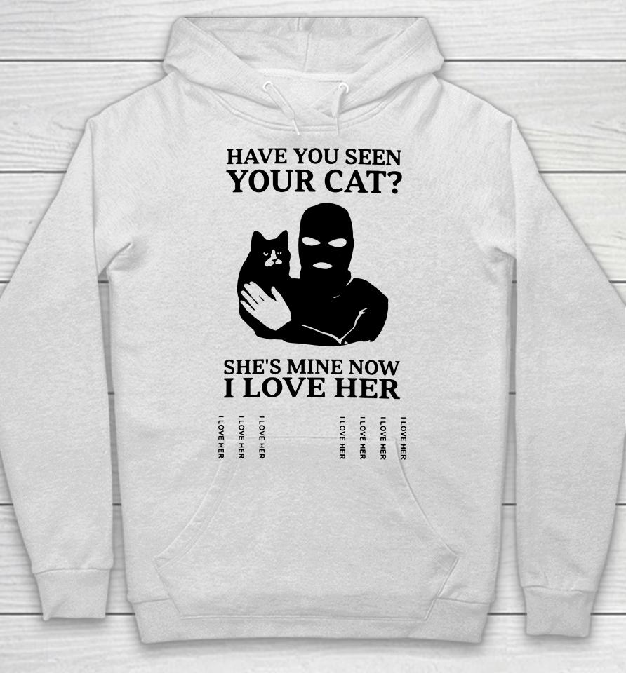 Have You Seen Your Cat She's Mine Now I Love Her Hoodie