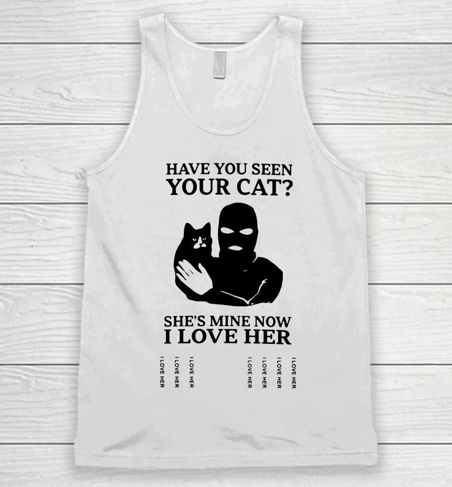 Have You Seen Your Cat She's Mine Now I Love Her Unisex Tank Top
