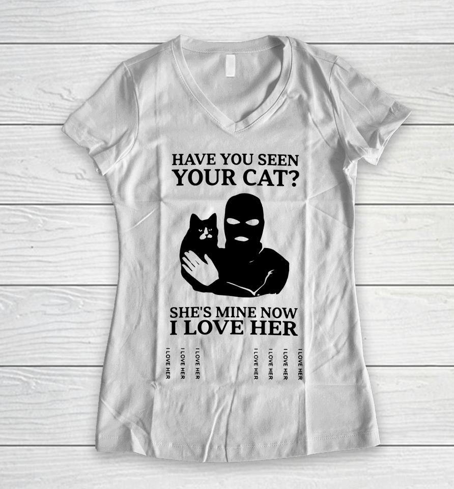 Have You Seen Your Cat She's Mine Now I Love Her Women V-Neck T-Shirt