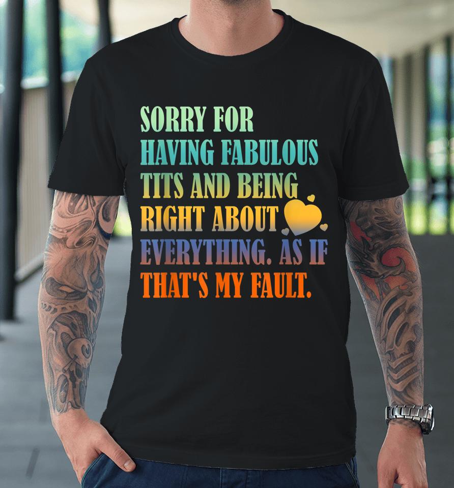 Having Fabulous Tits And Being Right About Everything Premium T-Shirt