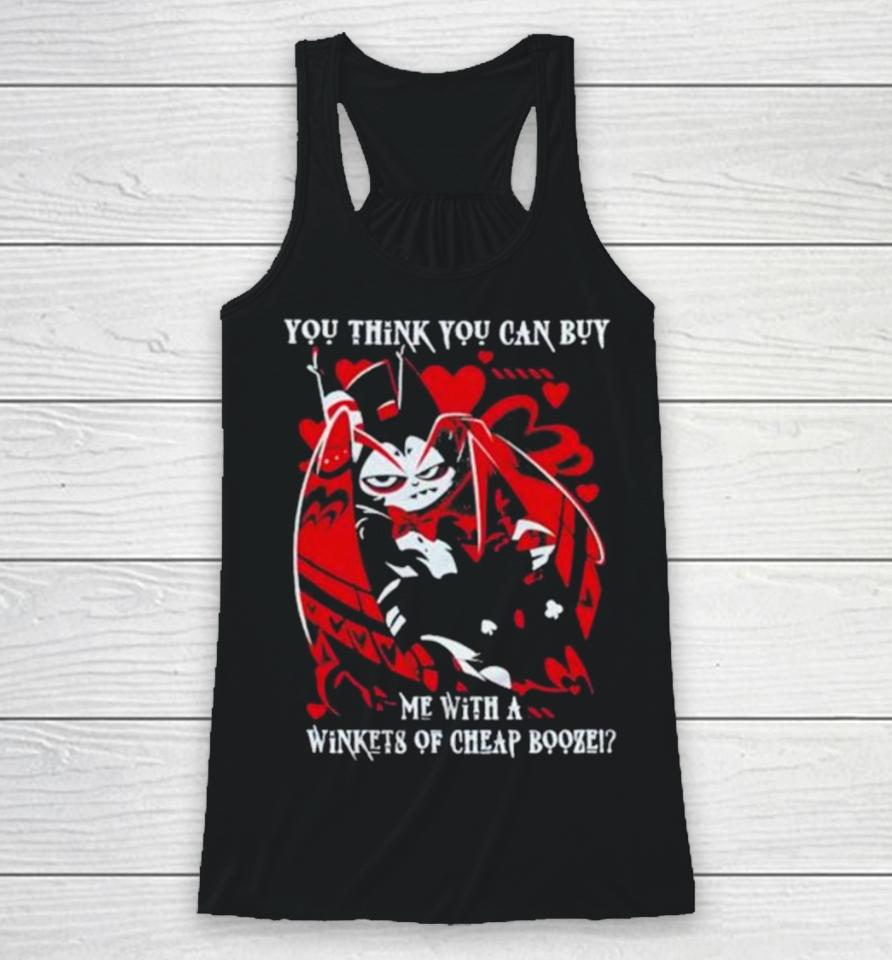 Hazbin Hotel You Think You Can Buy Me With A Winkets Of Cheap Booze Racerback Tank