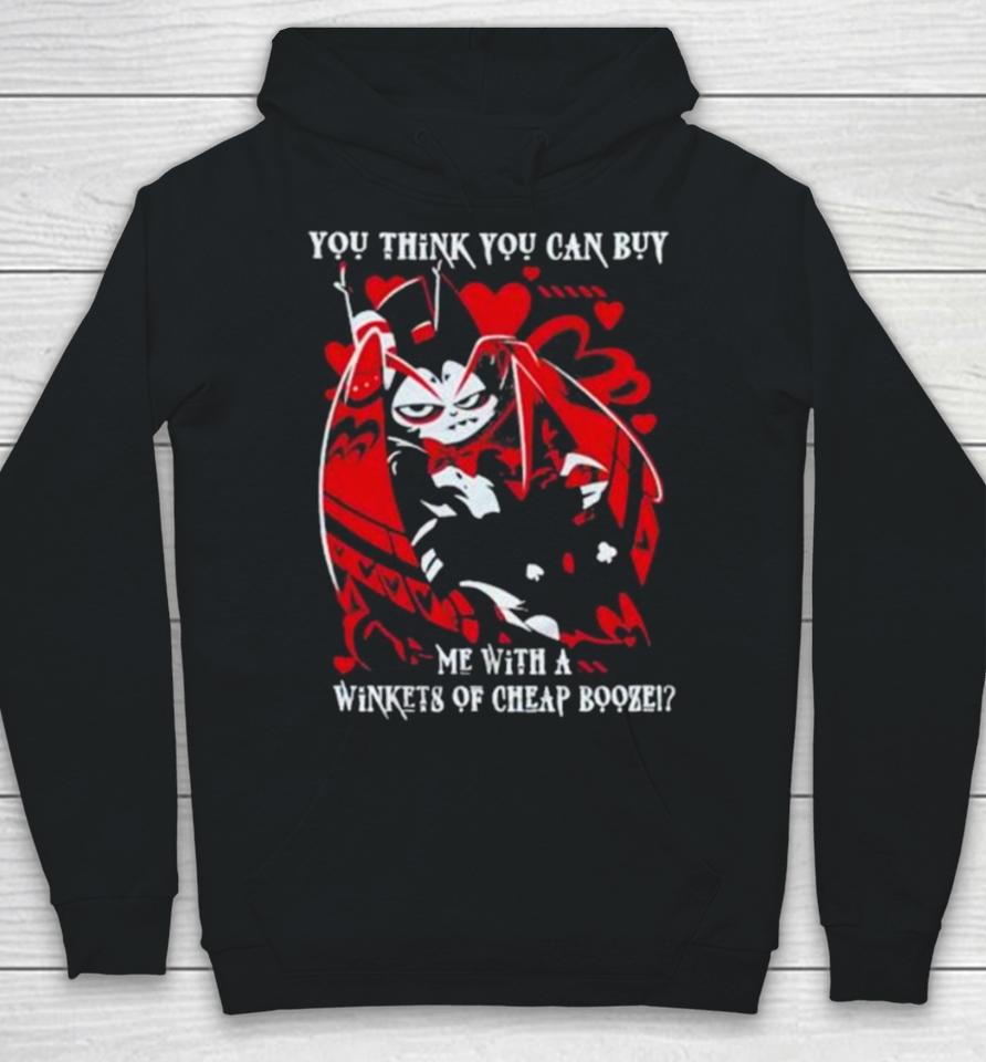 Hazbin Hotel You Think You Can Buy Me With A Winkets Of Cheap Booze Hoodie