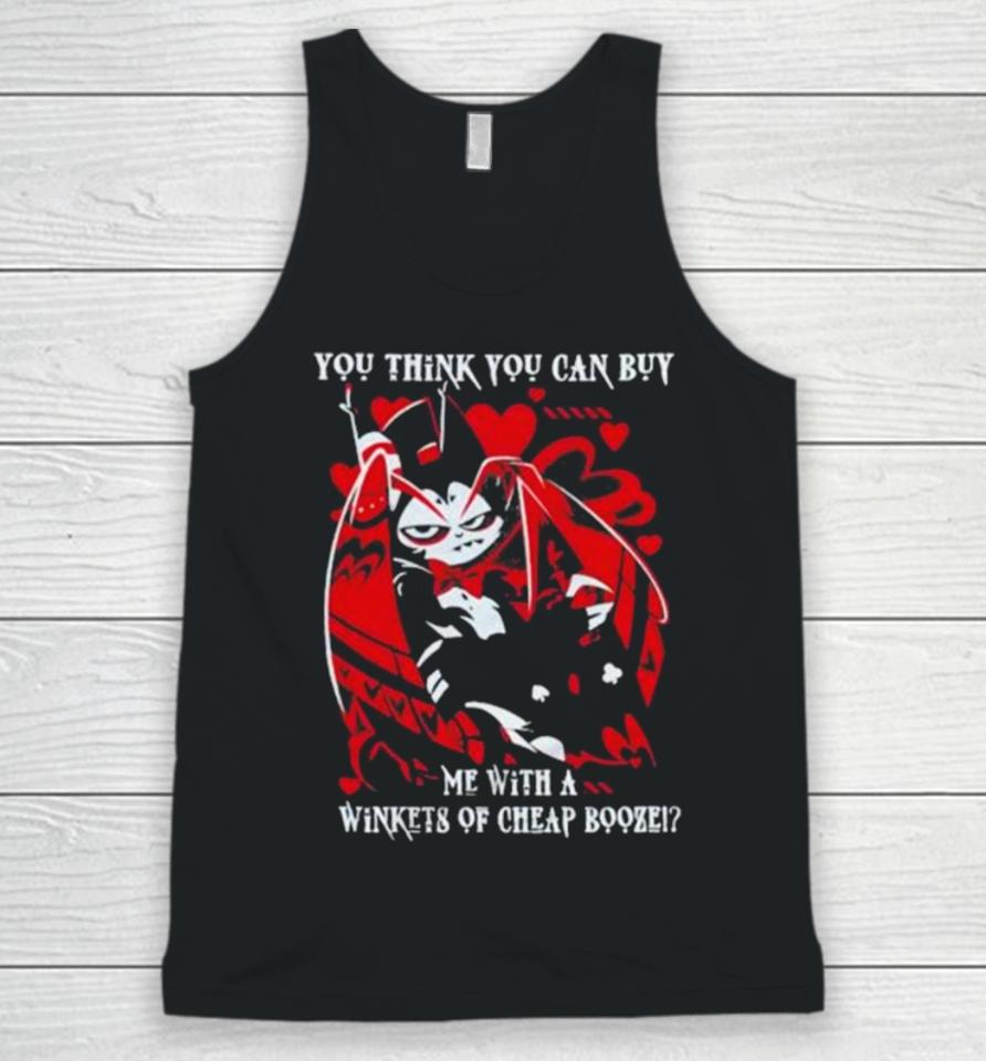 Hazbin Hotel You Think You Can Buy Me With A Winkets Of Cheap Booze Unisex Tank Top