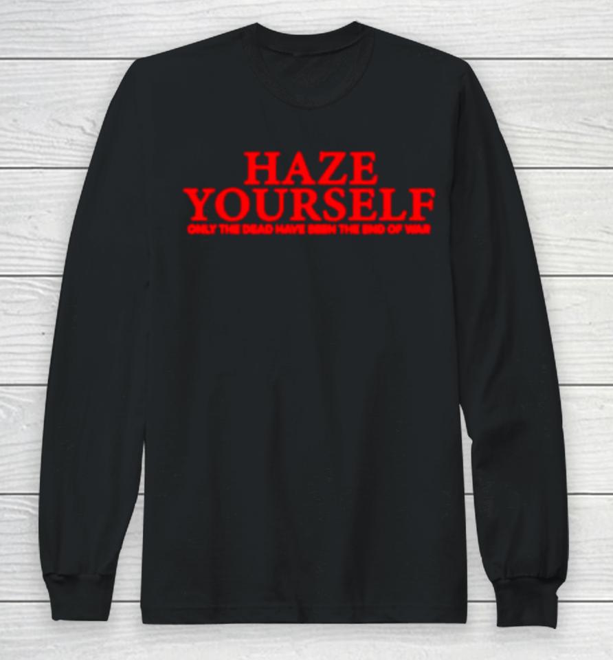 Haze Yourself Only The Dead Have Seen The End Of War Long Sleeve T-Shirt