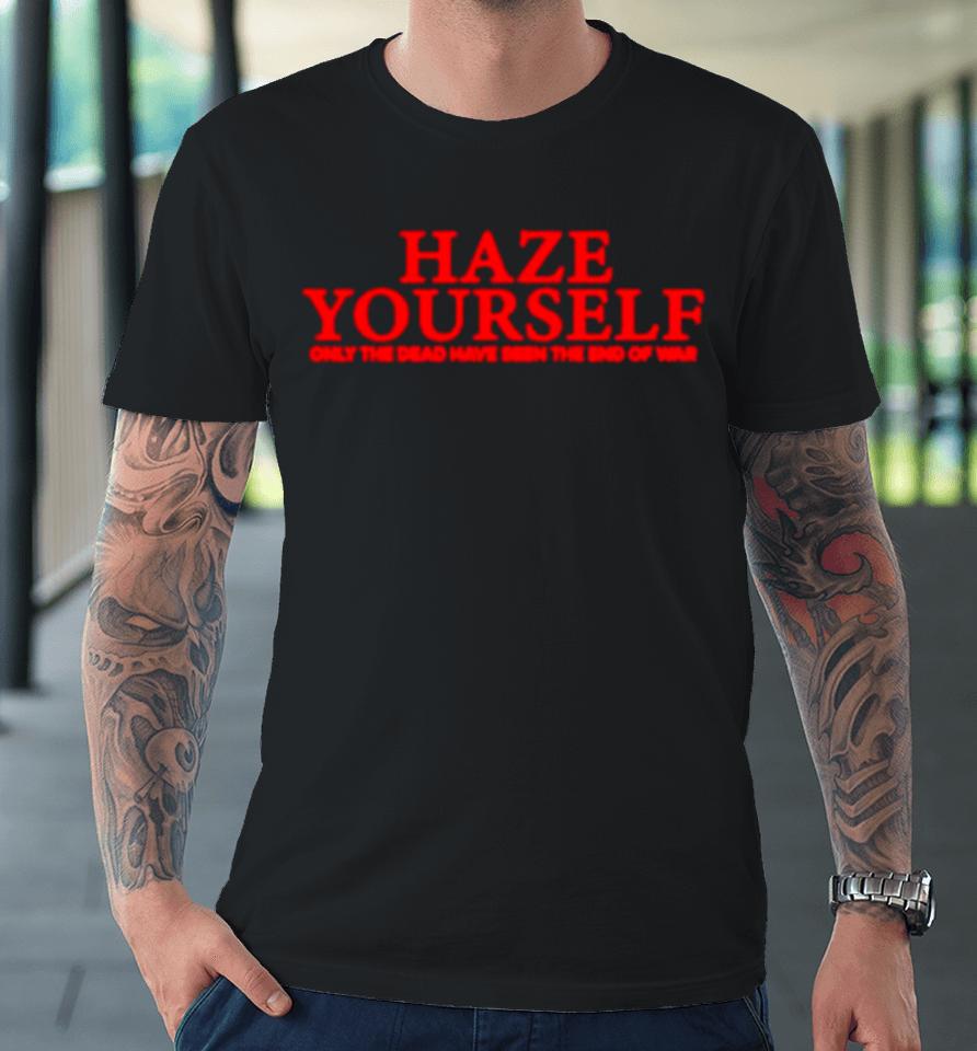 Haze Yourself Only The Dead Have Seen The End Of War Premium T-Shirt