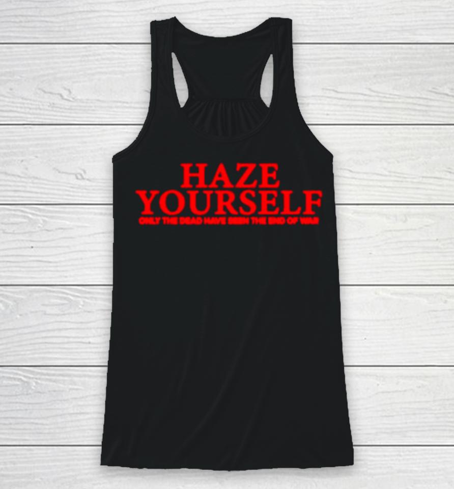 Haze Yourself Only The Dead Have Seen The End Of War Racerback Tank