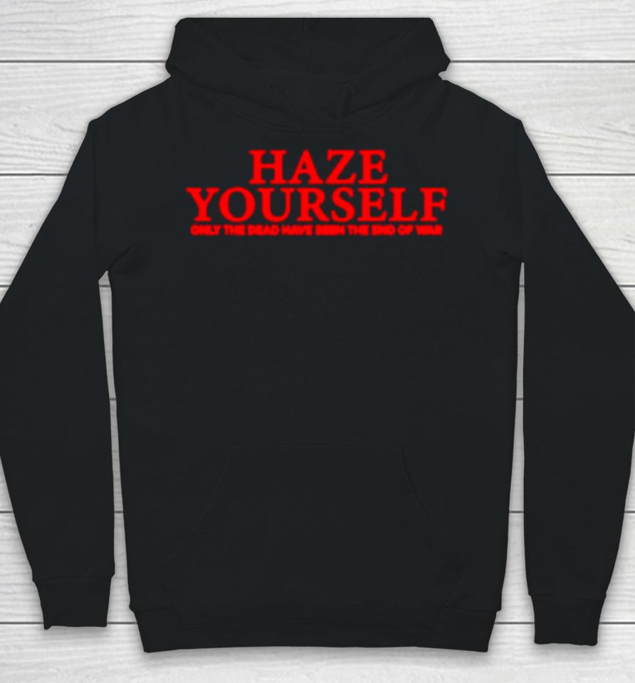 Haze Yourself Only The Dead Have Seen The End Of War Hoodie