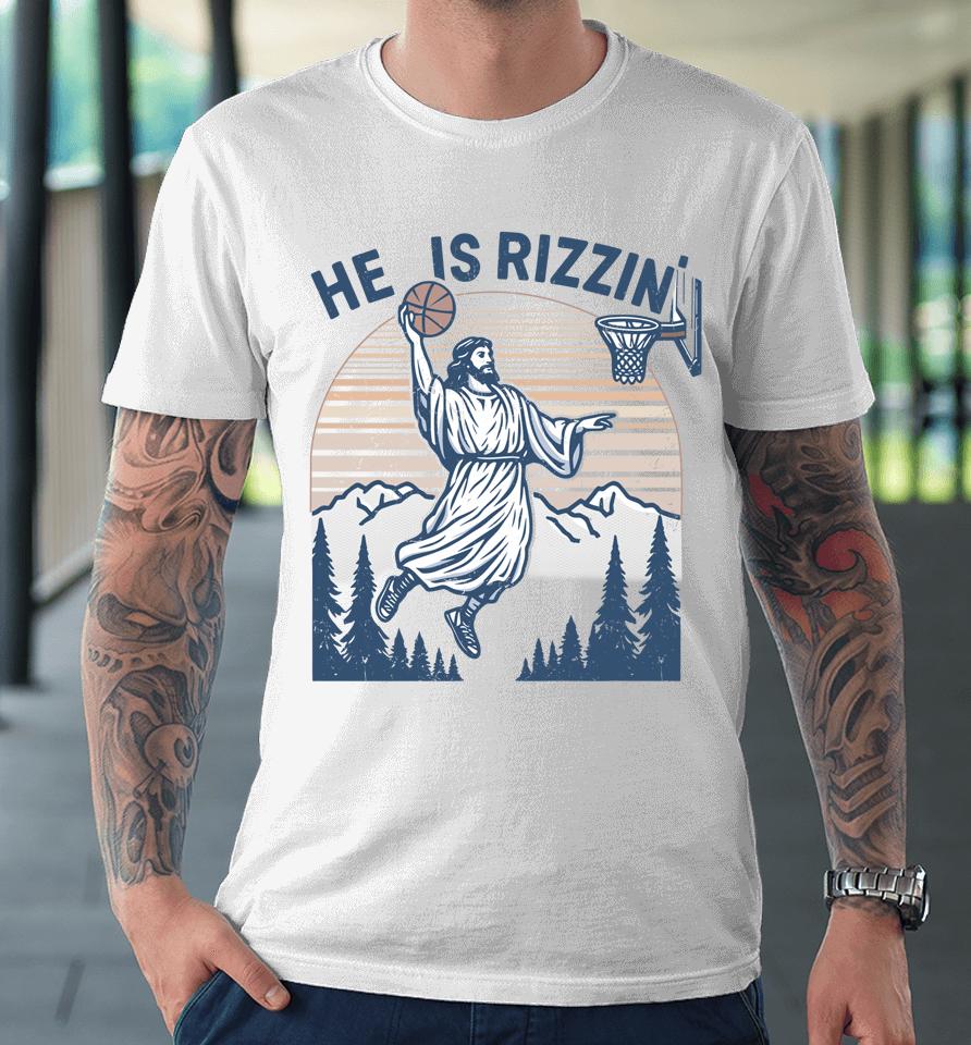 He Is Risen Rizzin' Easter Jesus Christian Faith Basketball Premium T-Shirt