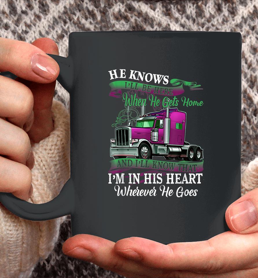 He Knows I'll Be Here When He Gets Home Funny Trucker's Wife Coffee Mug