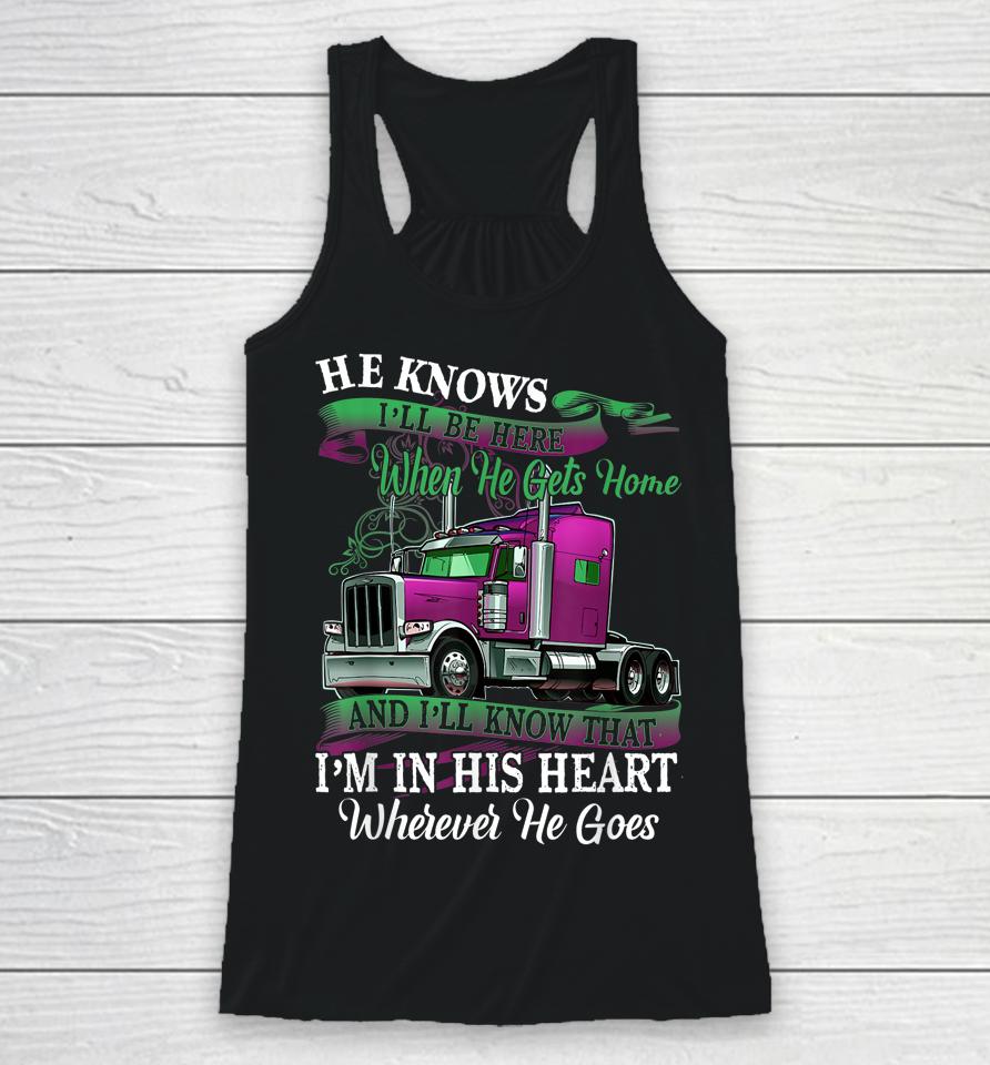 He Knows I'll Be Here When He Gets Home Funny Trucker's Wife Racerback Tank