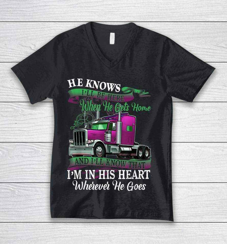 He Knows I'll Be Here When He Gets Home Funny Trucker's Wife Unisex V-Neck T-Shirt