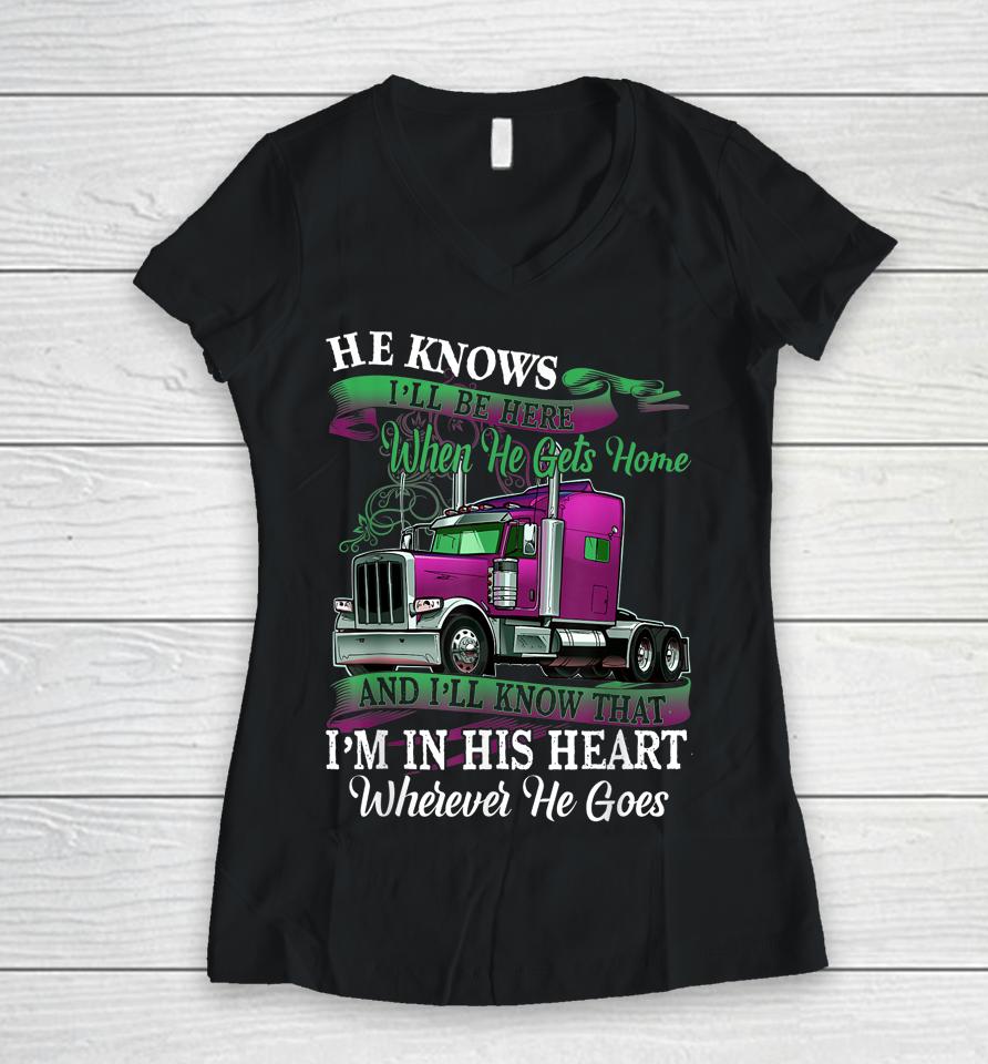He Knows I'll Be Here When He Gets Home Funny Trucker's Wife Women V-Neck T-Shirt