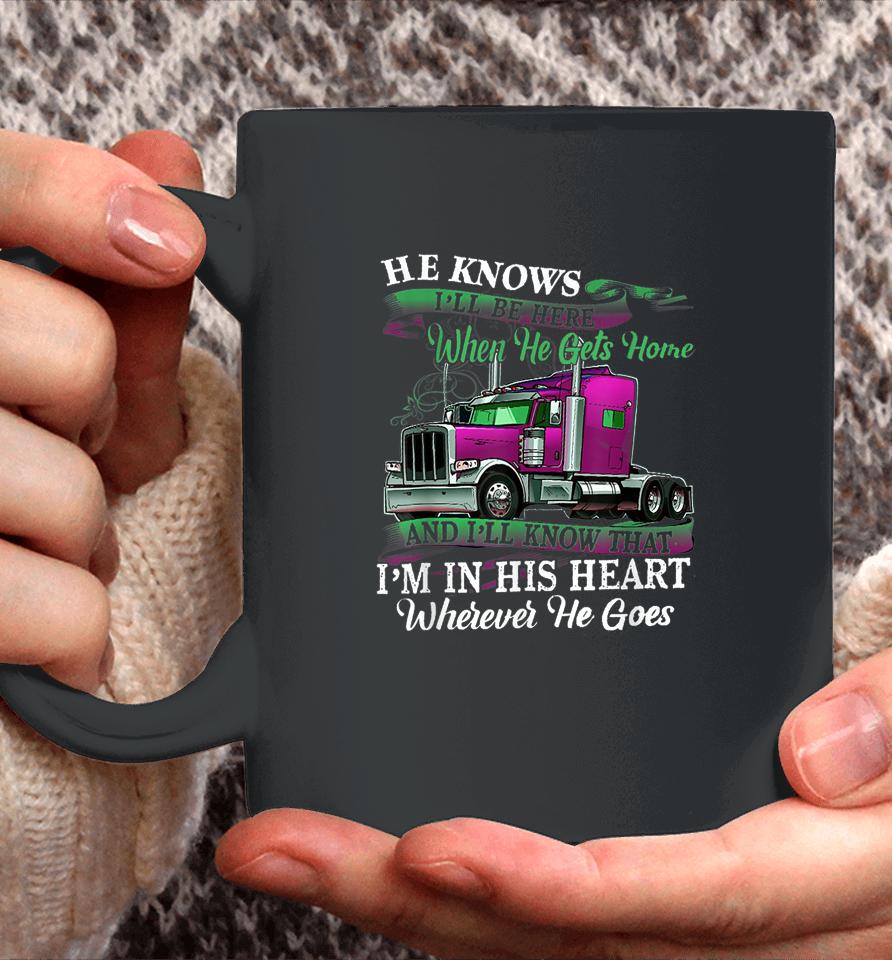 He Knows I'll Be Here When He Gets Home Funny Trucker's Wife Coffee Mug