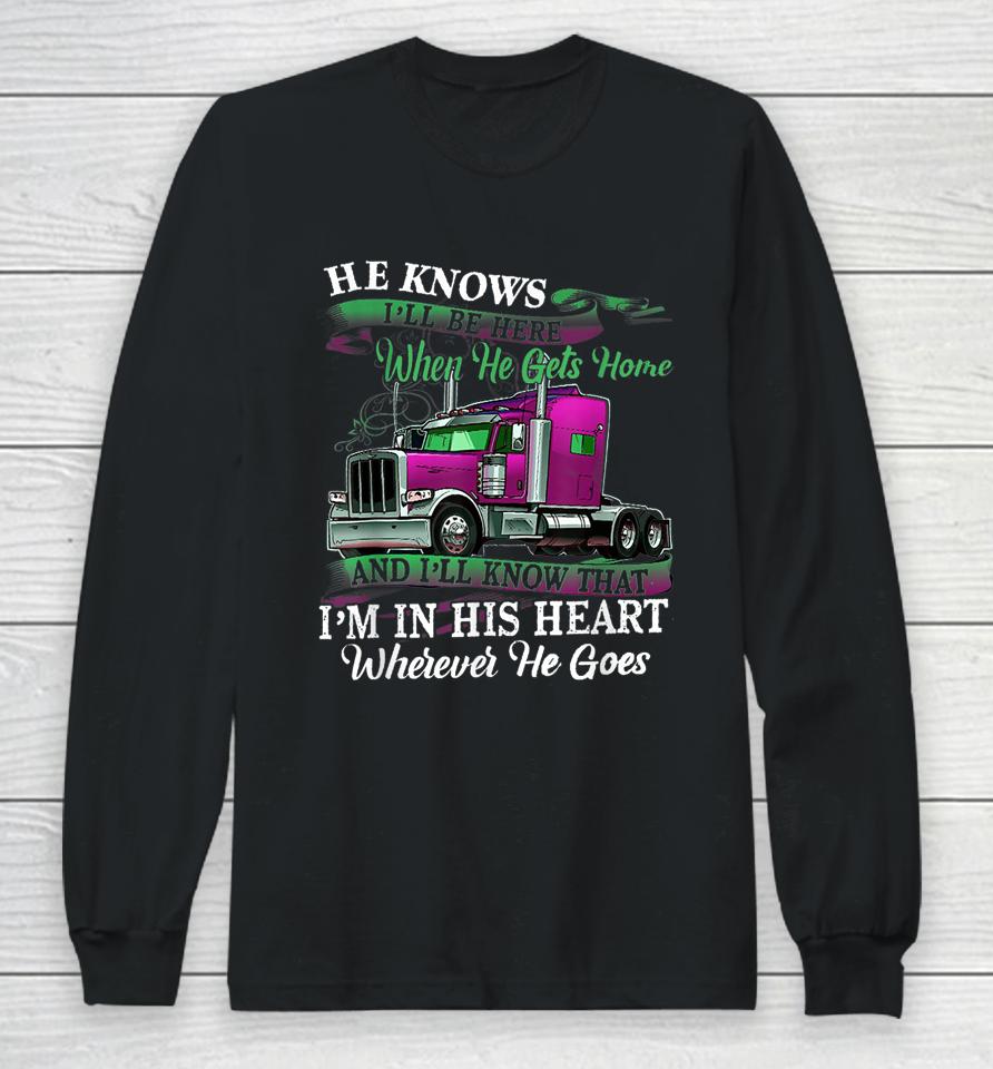 He Knows I'll Be Here When He Gets Home Funny Trucker's Wife Long Sleeve T-Shirt