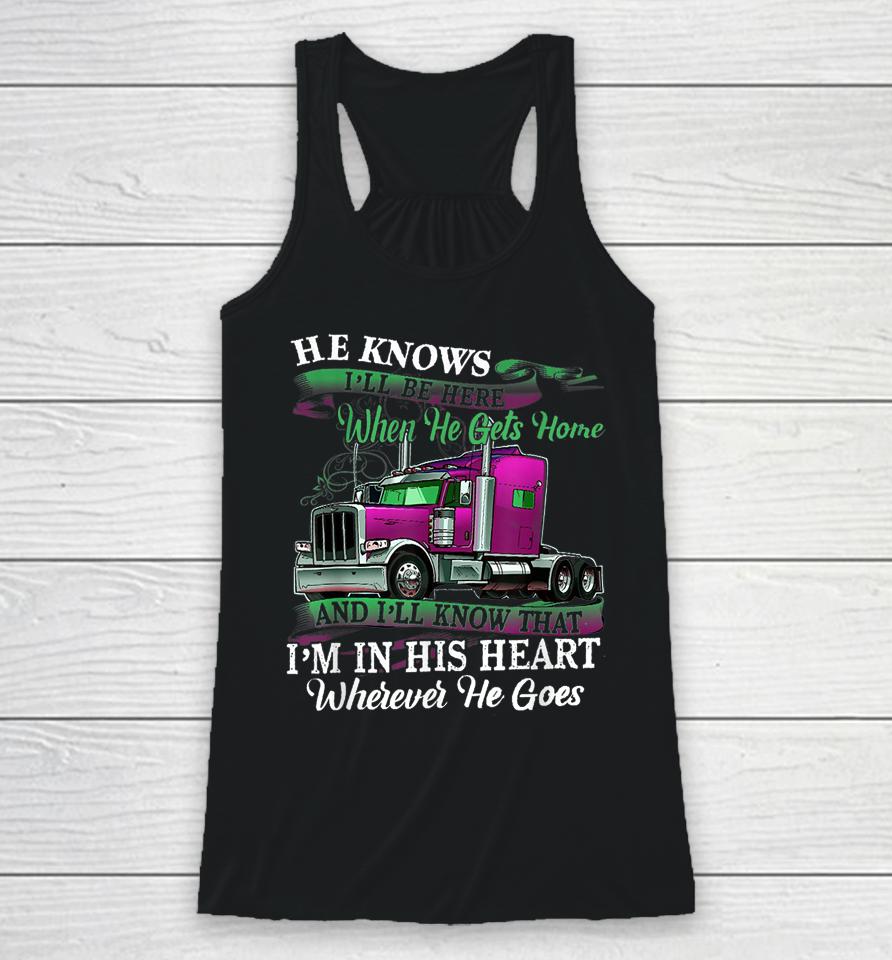 He Knows I'll Be Here When He Gets Home Funny Trucker's Wife Racerback Tank