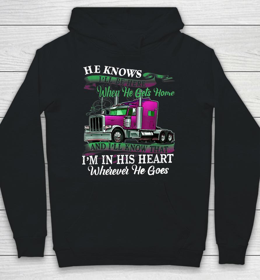 He Knows I'll Be Here When He Gets Home Funny Trucker's Wife Hoodie