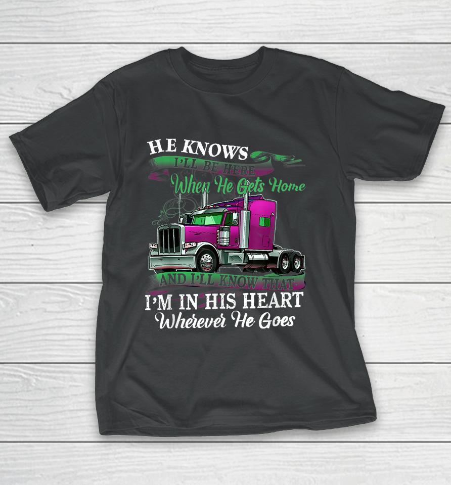 He Knows I'll Be Here When He Gets Home Funny Trucker's Wife T-Shirt