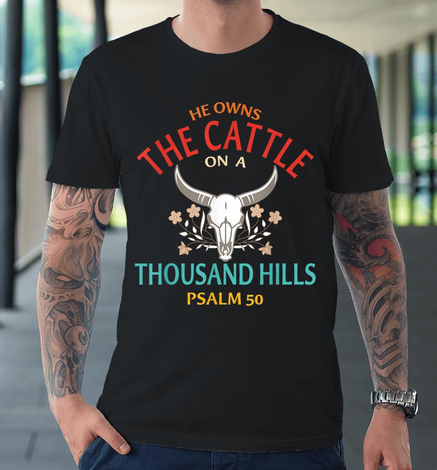 He Owns The Cattle On A Buffalo Thousand Hills Psalm 50 Premium T-Shirt