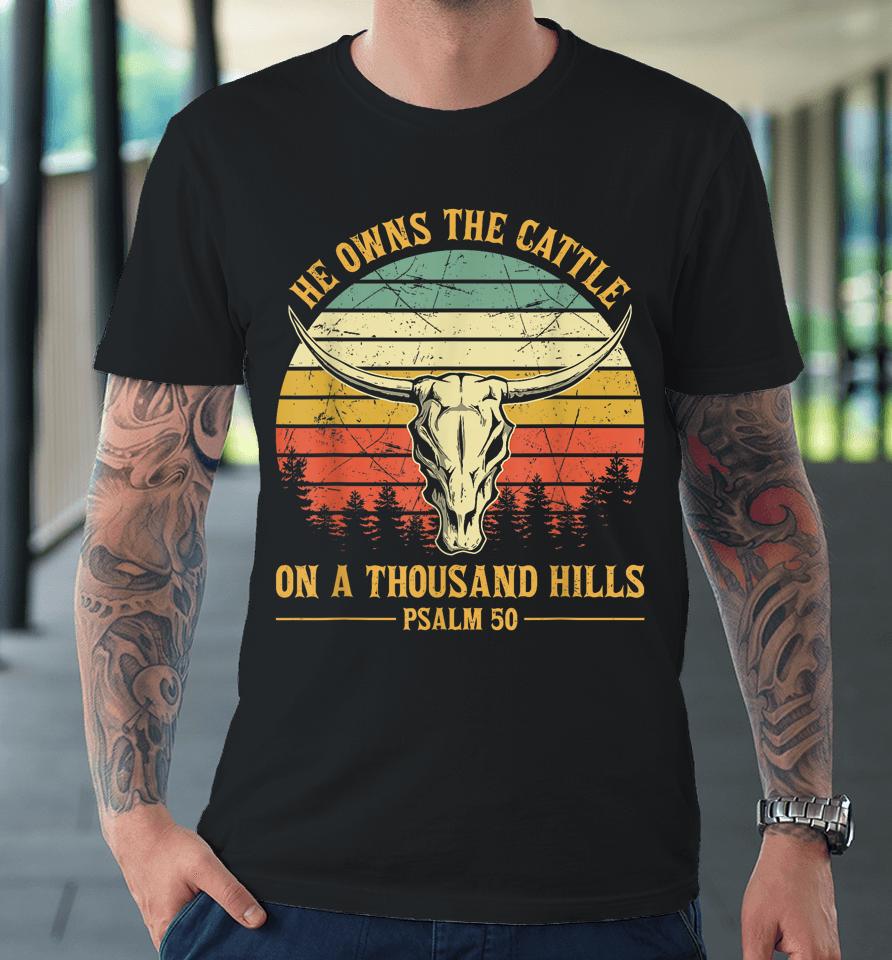 He Owns The Cattle On A Thousand Hills Bull Skull Christian Premium T-Shirt