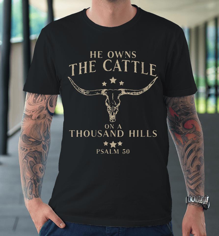 He Owns The Cattle On A Thousand Hills Psalm 50 Premium T-Shirt