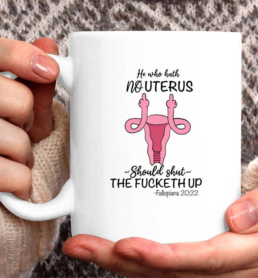 He Who Hath No Uterus Should Shut Up Fallopians 20 22 Finger Coffee Mug