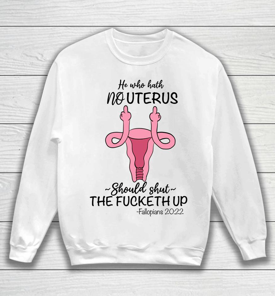 He Who Hath No Uterus Should Shut Up Fallopians 20 22 Finger Sweatshirt