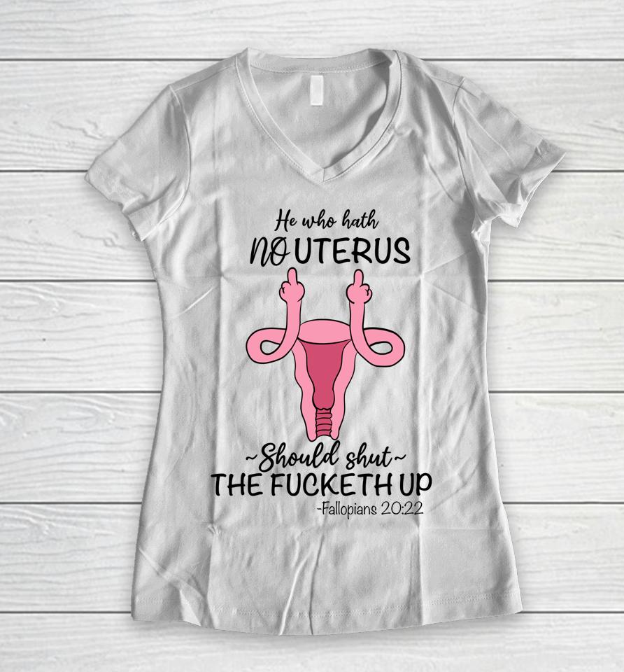 He Who Hath No Uterus Should Shut Up Fallopians 20 22 Finger Women V-Neck T-Shirt