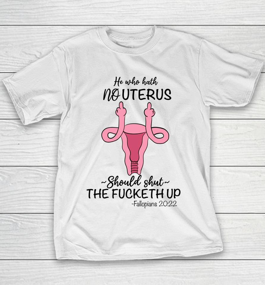 He Who Hath No Uterus Should Shut Up Fallopians 20 22 Finger Youth T-Shirt