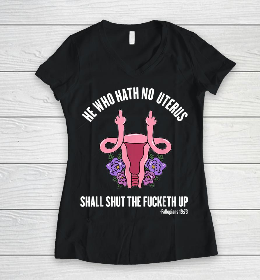 He Who Hath No Uterus Should Stfu Shirt He Who Hath Uterus Women V-Neck T-Shirt