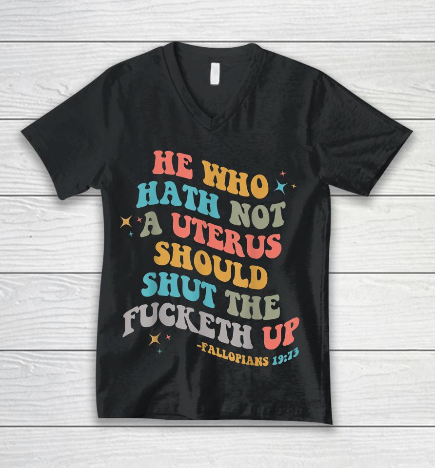 He Who Hath No Uterus Shut The Fucketh Up Unisex V-Neck T-Shirt