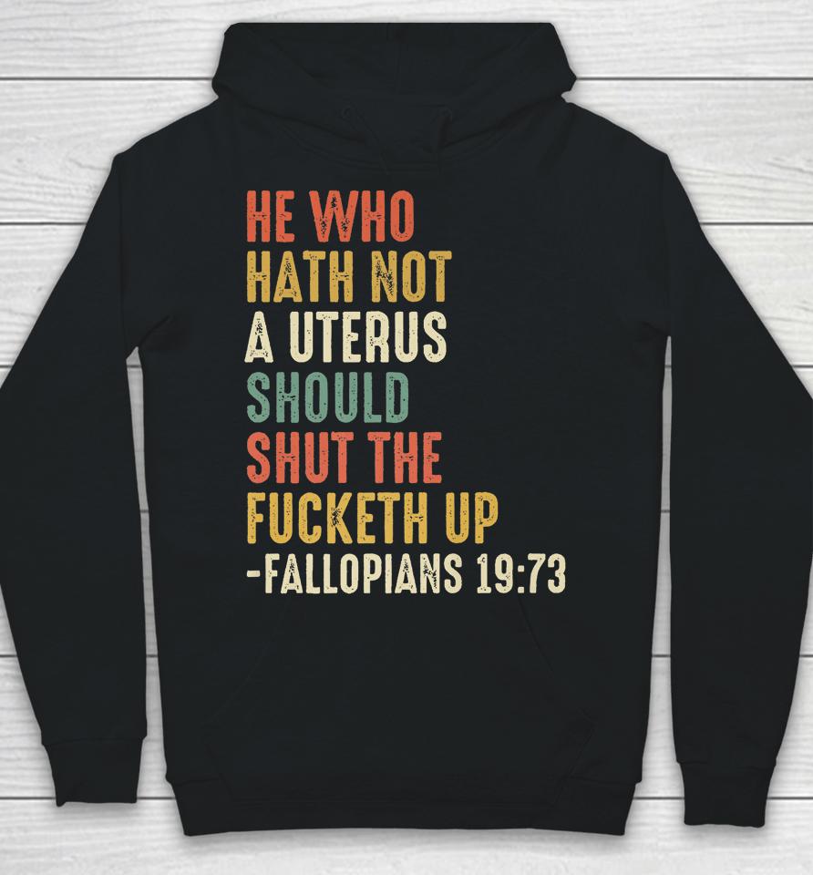 He Who Hath Not A Uterus Should Shut The Fucketh Uo Fallopi Hoodie
