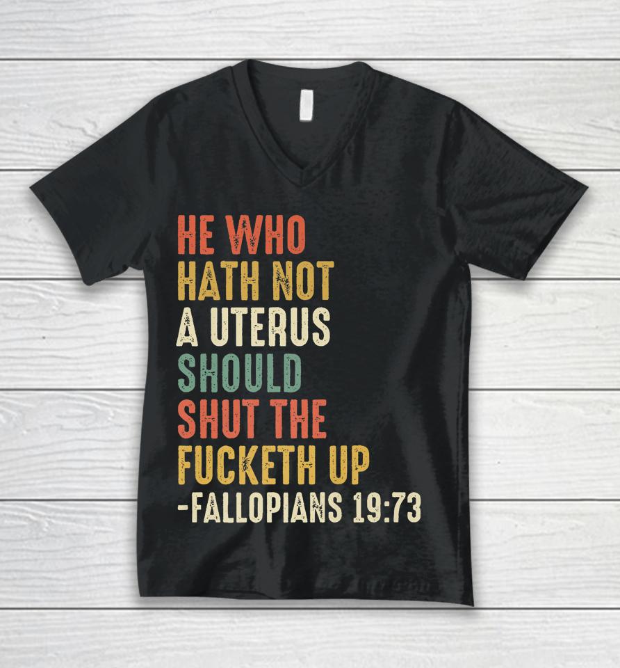He Who Hath Not A Uterus Should Shut The Fucketh Uo Fallopi Unisex V-Neck T-Shirt