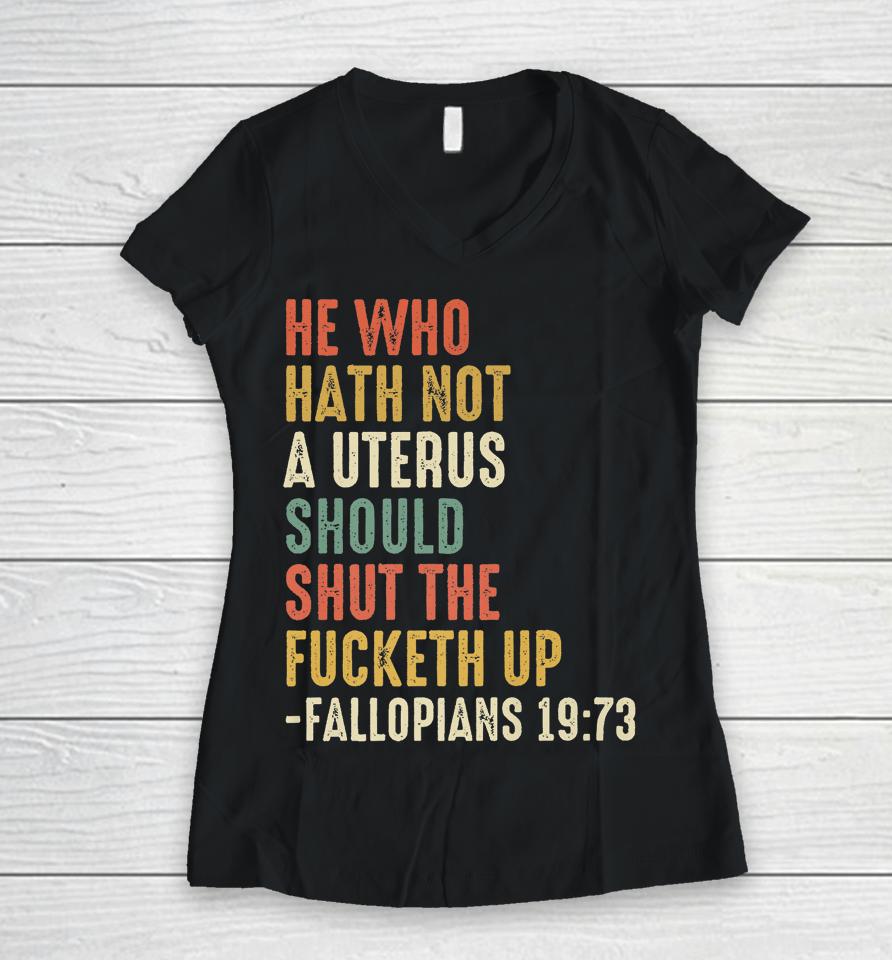 He Who Hath Not A Uterus Should Shut The Fucketh Uo Fallopi Women V-Neck T-Shirt
