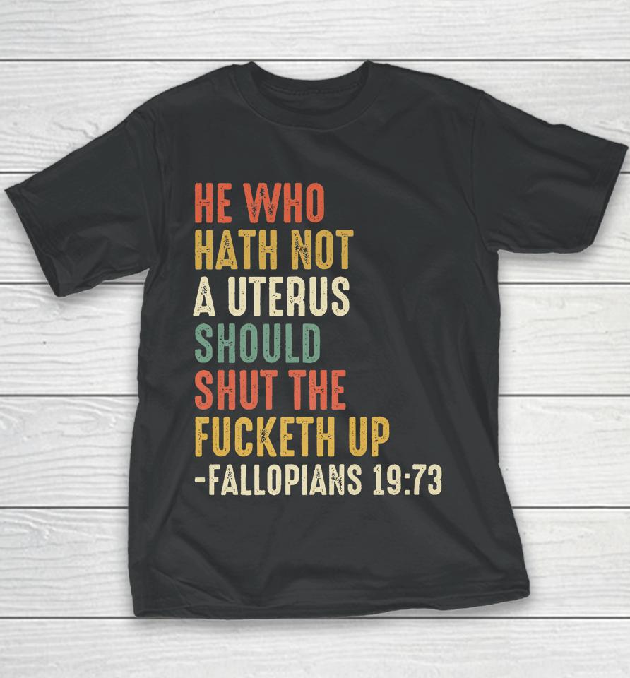 He Who Hath Not A Uterus Should Shut The Fucketh Uo Fallopi Youth T-Shirt