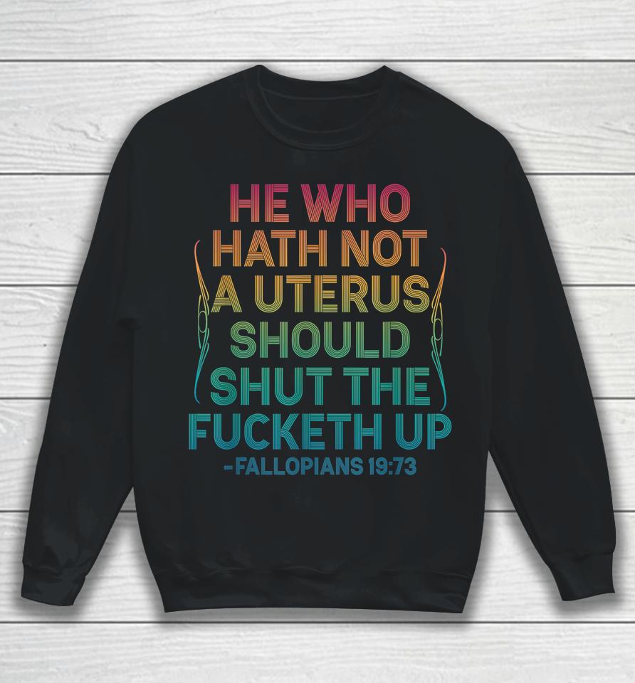 He Who Hath Not A Uterus Should Shut The Fucketh Up Vintage Sweatshirt