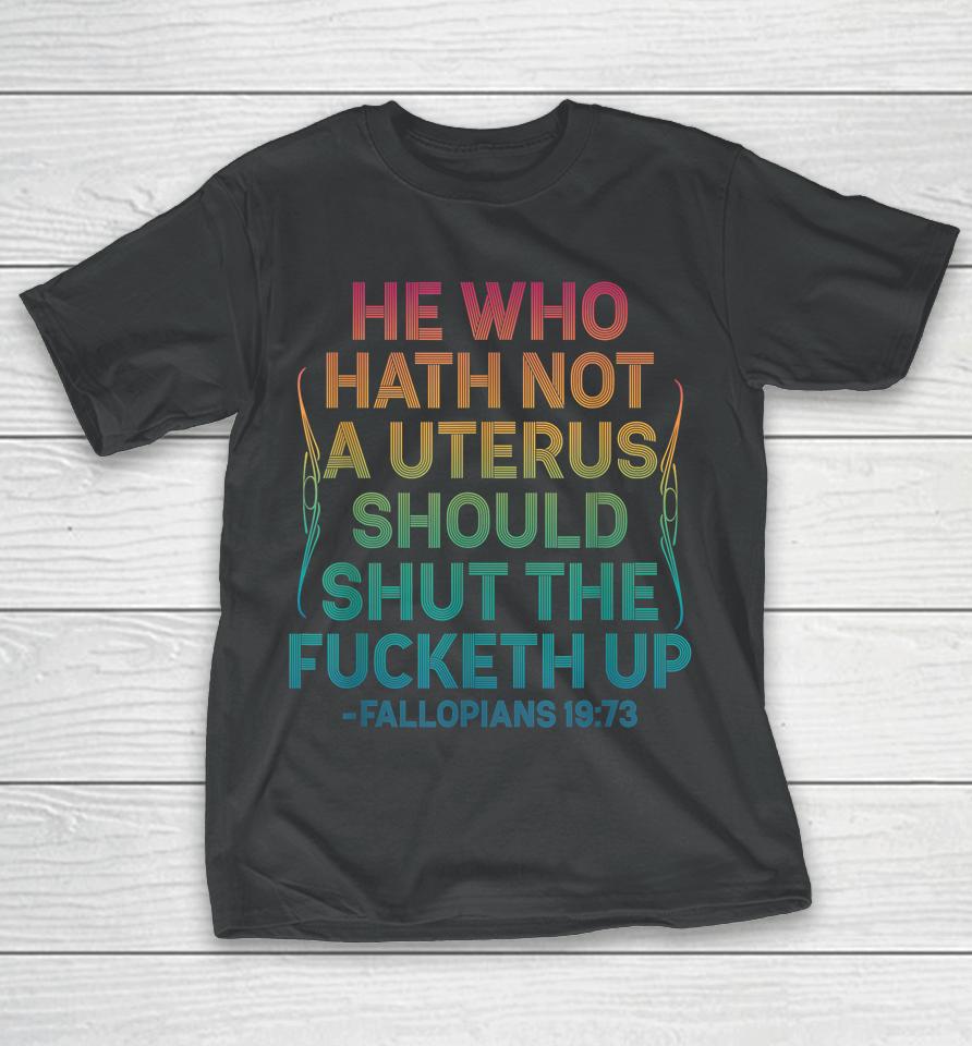 He Who Hath Not A Uterus Should Shut The Fucketh Up Vintage T-Shirt