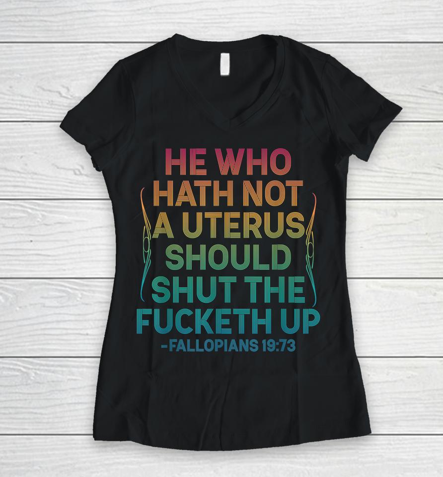 He Who Hath Not A Uterus Should Shut The Fucketh Up Vintage Women V-Neck T-Shirt