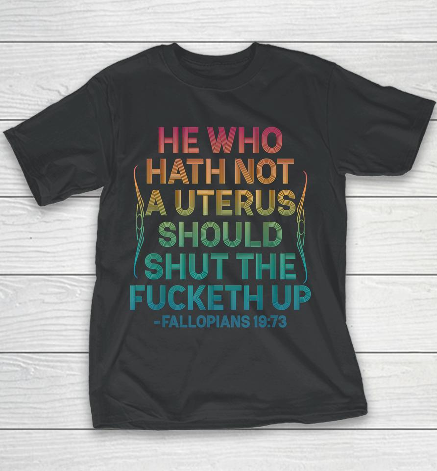He Who Hath Not A Uterus Should Shut The Fucketh Up Vintage Youth T-Shirt