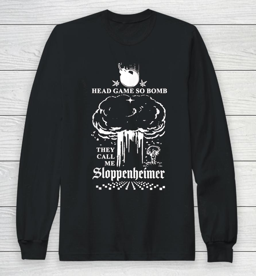 Head Game So Bomb They Call Me Sloppenheimer Long Sleeve T-Shirt