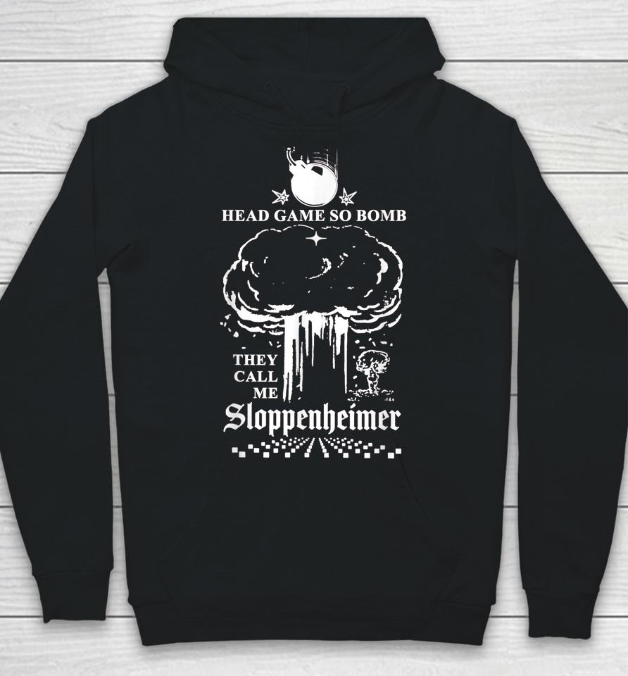 Head Game So Bomb They Call Me Sloppenheimer Hoodie