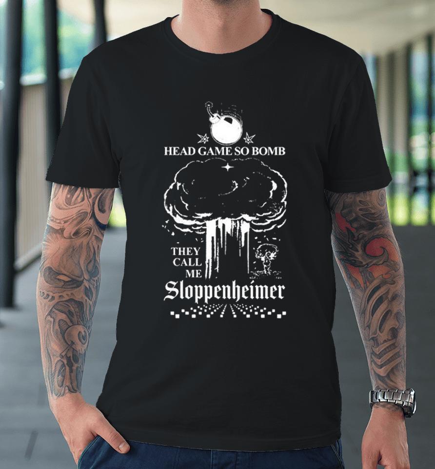 Head Game So Bomb They Call Me Sloppenheimer Premium T-Shirt