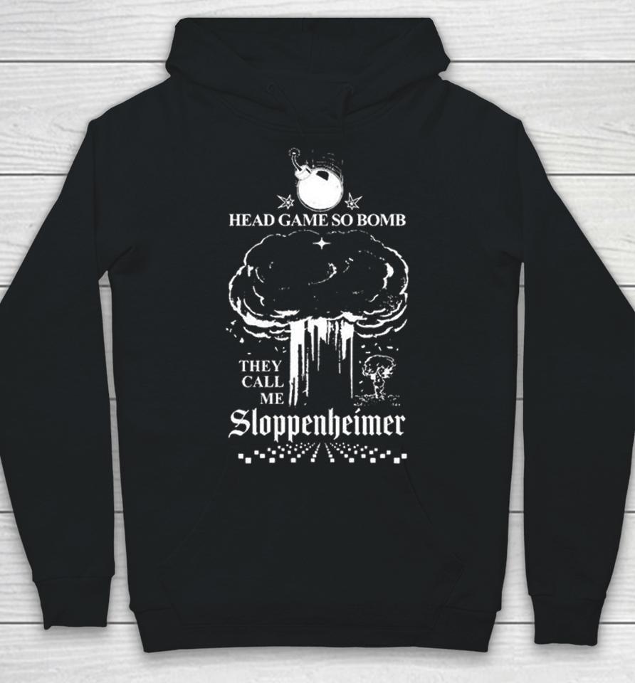 Head Game So Bomb They Call Me Sloppenheimer Hoodie