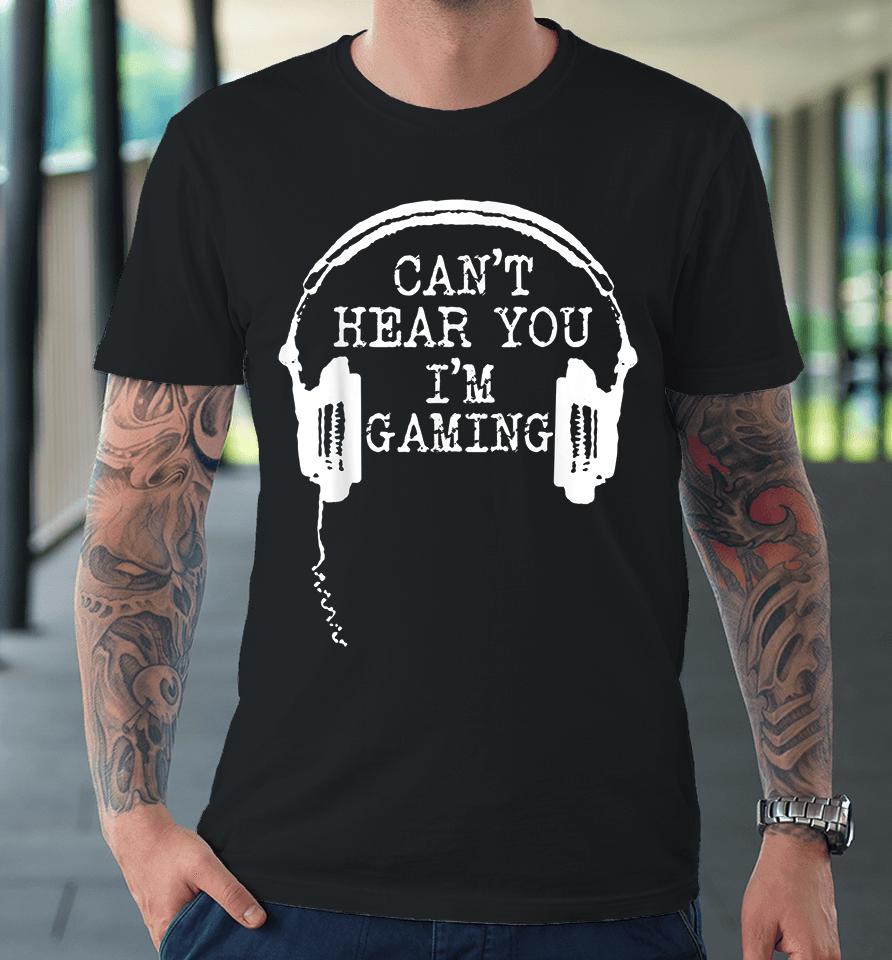 Headset Can't Hear You I'm Gaming Premium T-Shirt