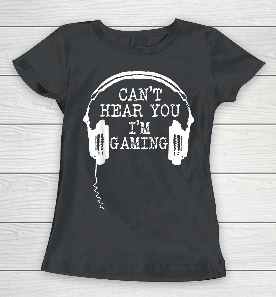 Headset Can't Hear You I'm Gaming Women T-Shirt