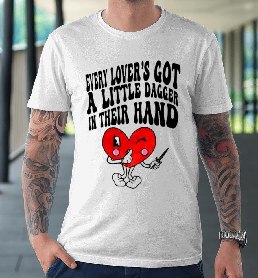 Heart Every Lover’s Got A Little Dagger In Their Hand Premium T-Shirt