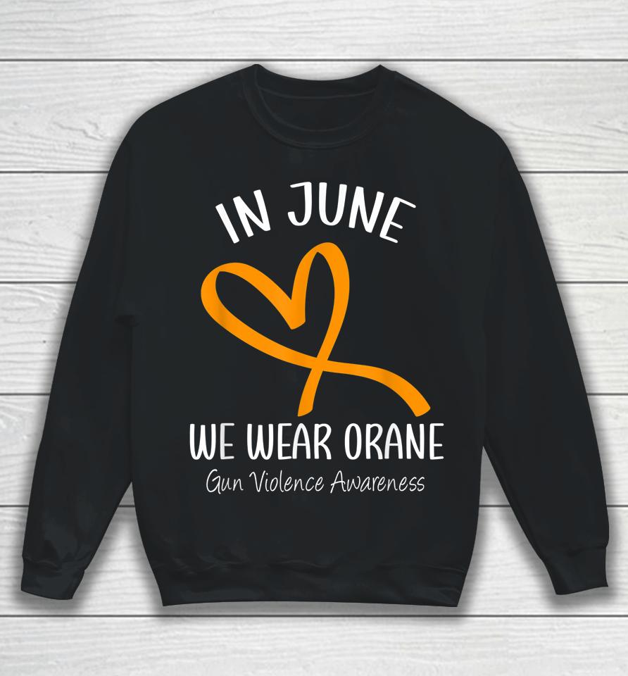 Heart In June We Wear Orange Gun Violence Awareness Ribbon Sweatshirt