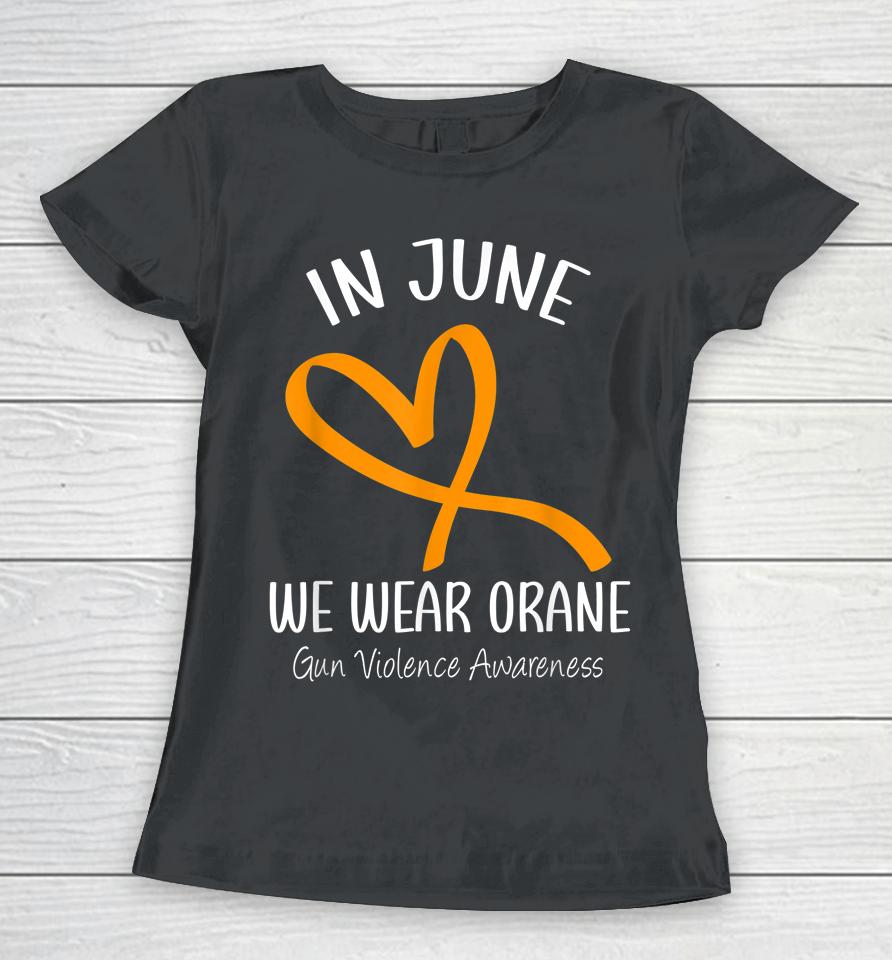 Heart In June We Wear Orange Gun Violence Awareness Ribbon Women T-Shirt
