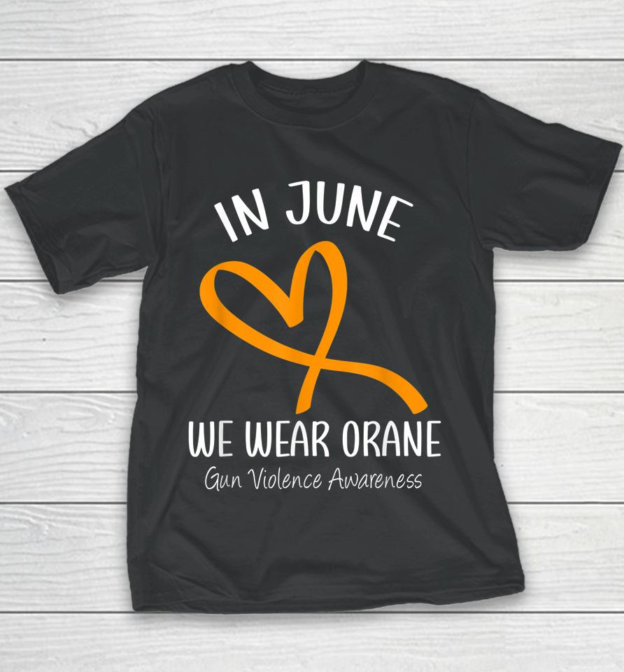 Heart In June We Wear Orange Gun Violence Awareness Ribbon Youth T-Shirt