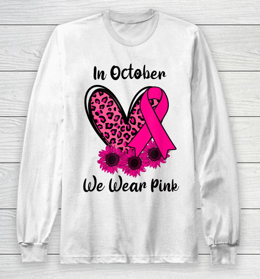 Heart Leopard Sunflower Ribbon We Wear Pink Breast Cancer Long Sleeve T-Shirt