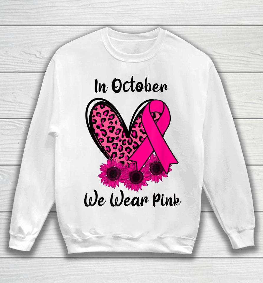 Heart Leopard Sunflower Ribbon We Wear Pink Breast Cancer Sweatshirt